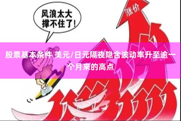 股票基本条件 美元/日元隔夜隐含波动率升至逾一个月来的高点