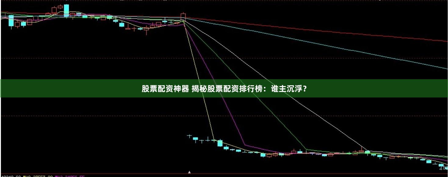 股票配资神器 揭秘股票配资排行榜：谁主沉浮？