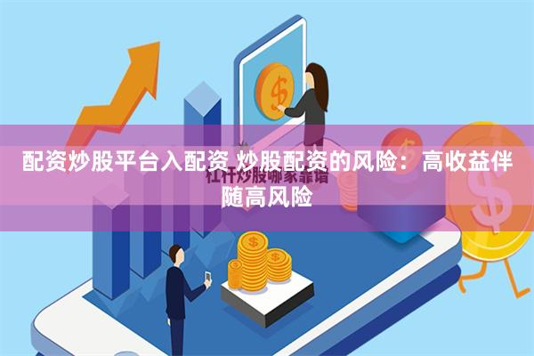 配资炒股平台入配资 炒股配资的风险：高收益伴随高风险