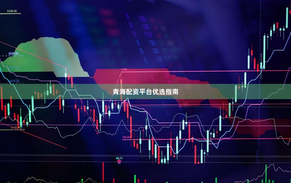 青海配资平台优选指南
