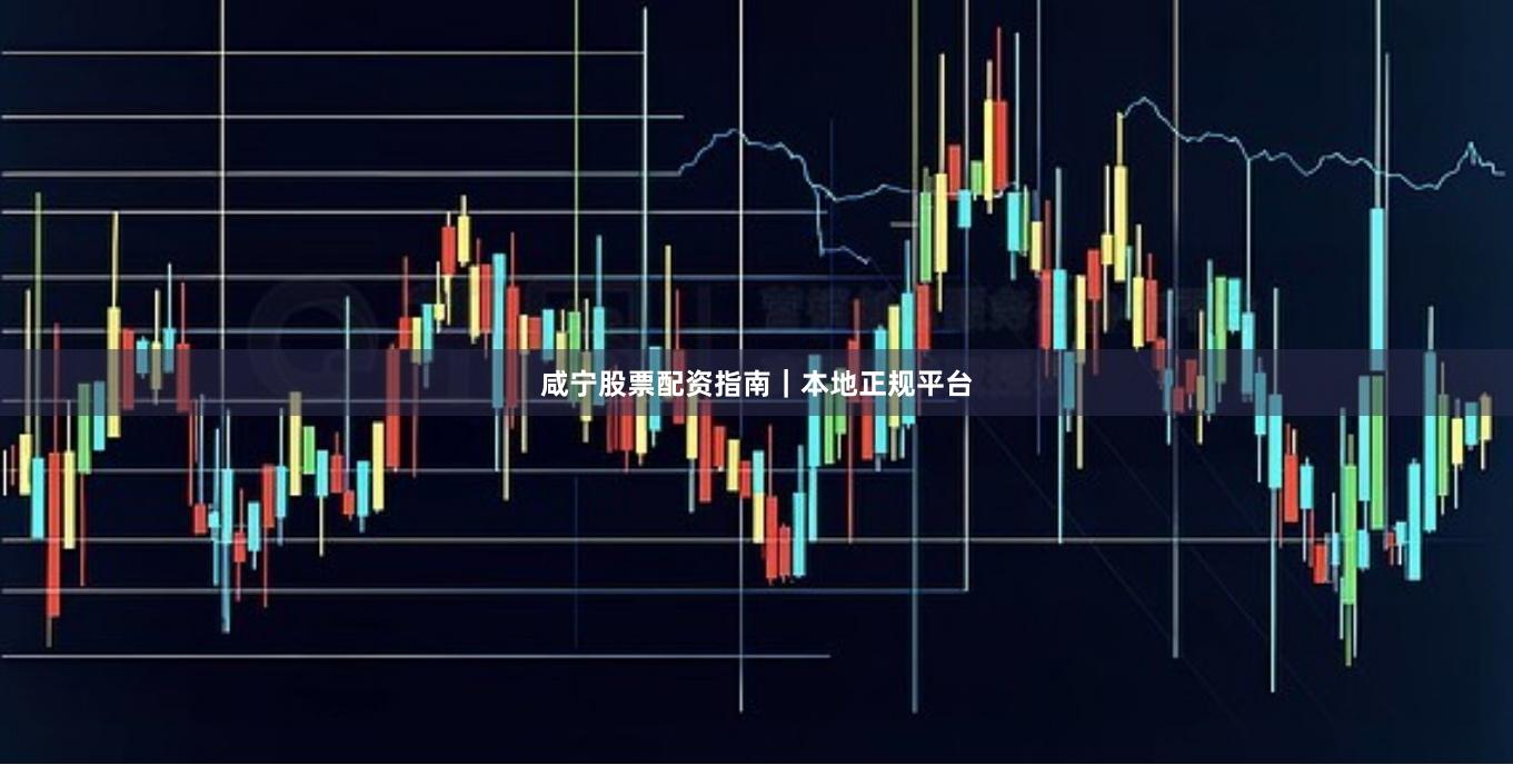 咸宁股票配资指南｜本地正规平台