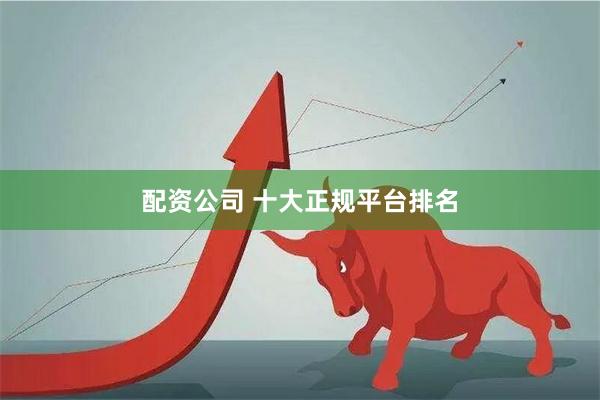 配资公司 十大正规平台排名