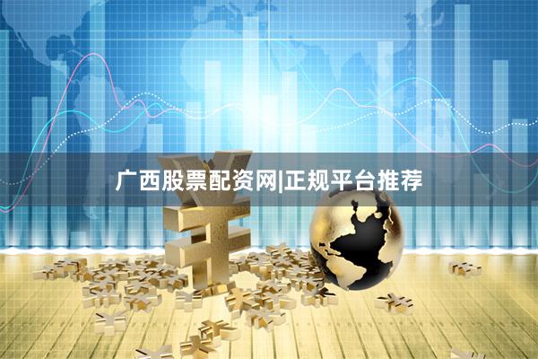 广西股票配资网|正规平台推荐
