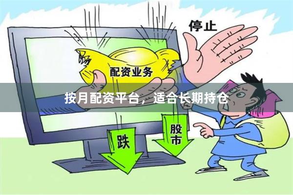 按月配资平台，适合长期持仓