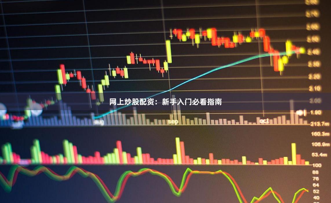 网上炒股配资：新手入门必看指南