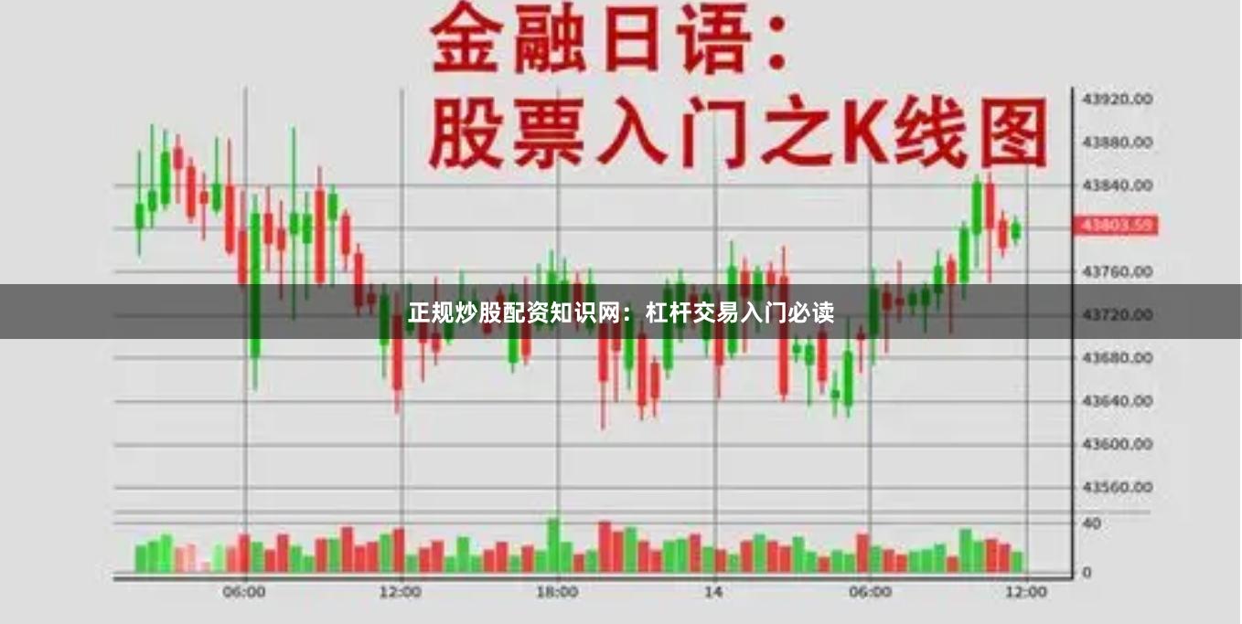正规炒股配资知识网：杠杆交易入门必读